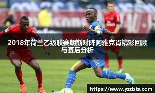 2018年荷兰乙级联赛朗斯对阵阿雅克肖精彩回顾与赛后分析