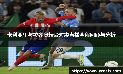 卡利亚里与拉齐奥精彩对决直播全程回顾与分析