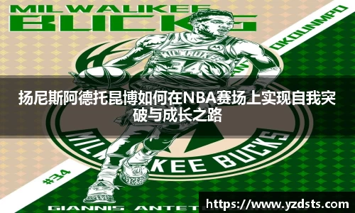 扬尼斯阿德托昆博如何在NBA赛场上实现自我突破与成长之路