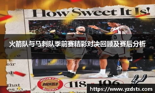 火箭队与马刺队季前赛精彩对决回顾及赛后分析