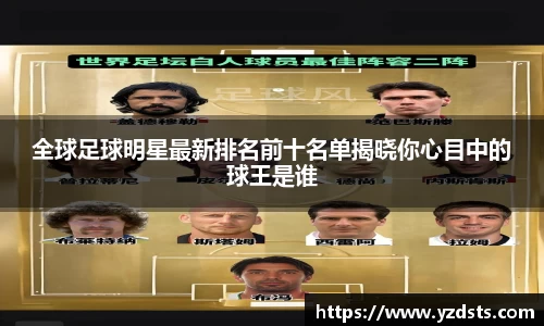 全球足球明星最新排名前十名单揭晓你心目中的球王是谁